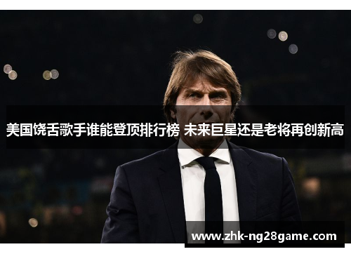 美国饶舌歌手谁能登顶排行榜 未来巨星还是老将再创新高 美国饶舌歌手谁能登顶排行榜 未来巨星还是老将再创新高