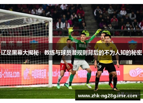 辽足黑幕大揭秘：教练与球员潜规则背后的不为人知的秘密