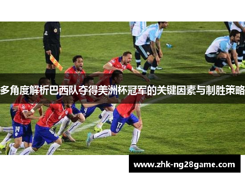 多角度解析巴西队夺得美洲杯冠军的关键因素与制胜策略 多角度解析巴西队夺得美洲杯冠军的关键因素与制胜策略