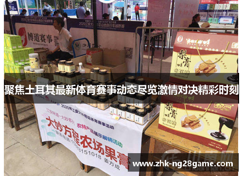 聚焦土耳其最新体育赛事动态尽览激情对决精彩时刻 聚焦土耳其最新体育赛事动态尽览激情对决精彩时刻