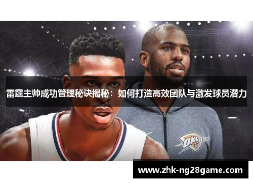 雷霆主帅成功管理秘诀揭秘:如何打造高效团队与激发球员潜力 雷霆主帅成功管理秘诀揭秘:如何打造高效团队与激发球员潜力