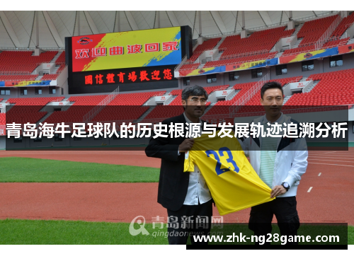 青岛海牛足球队的历史根源与发展轨迹追溯分析 青岛海牛足球队的历史根源与发展轨迹追溯分析