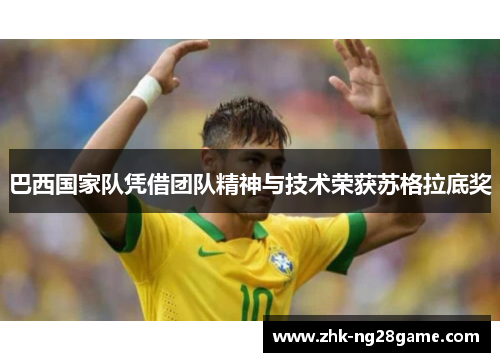 巴西国家队凭借团队精神与技术荣获苏格拉底奖 巴西国家队凭借团队精神与技术荣获苏格拉底奖