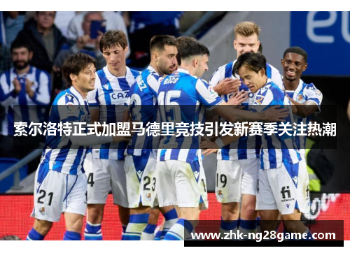 索尔洛特正式加盟马德里竞技引发新赛季关注热潮