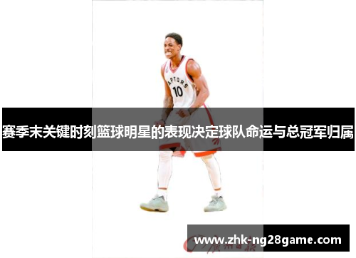 赛季末关键时刻篮球明星的表现决定球队命运与总冠军归属