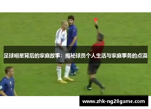 足球明星背后的家庭故事：揭秘球员个人生活与家庭事务的点滴