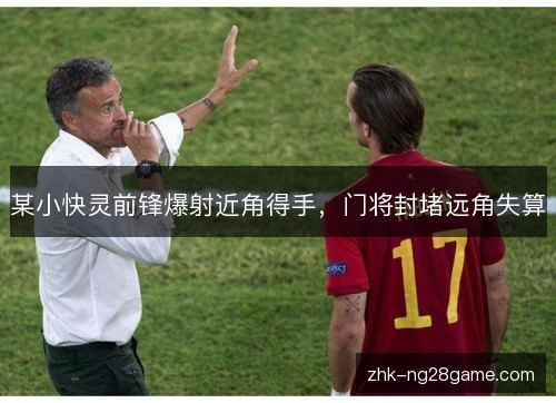 某小快灵前锋爆射近角得手，门将封堵远角失算